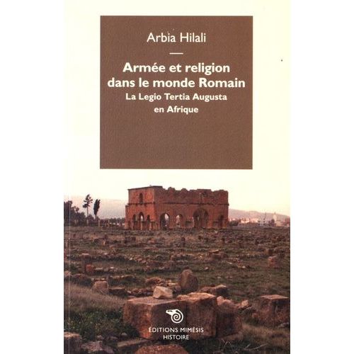 Armée Et Religion Dans Le Monde Romain - La Legio Tertia Augusta En Afrique