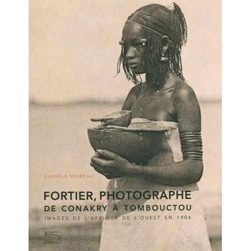 Fortier Photographe, De Conakry À Tombouctou - Images De L'afrique De L'ouest En 1906