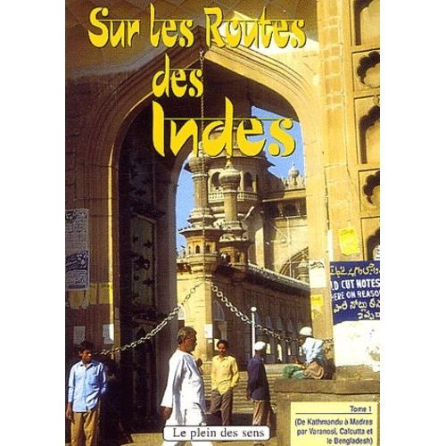 Sur Les Routes Des Indes - Tome 1, De Kathmandu À Madras (Par Varanasi, Calcutta Et Le Bengladesh)