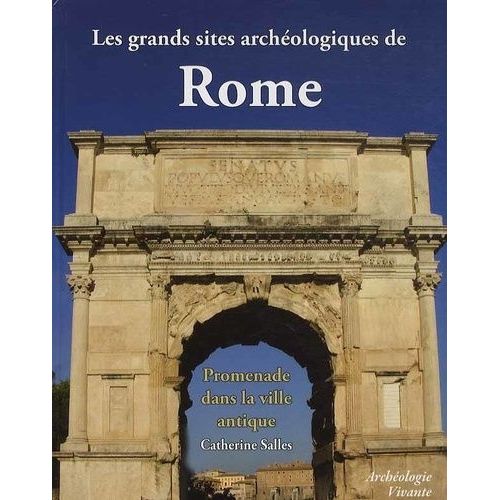 Les Grands Sites Archéologiques De Rome - Promenade Dans La Ville Antique