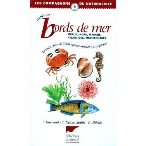 Guide Des Bords De Mer - Mer Du Nord, Manche, Atlantique, Méditerranée, Identifier Plus De 3000 Espèces Animales Et Végétales