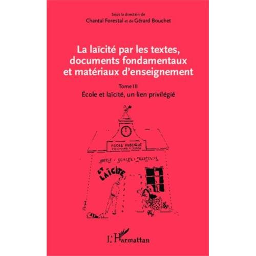 La Laïcité Par Les Textes, Documents Fondamentaux Et Matériaux D'enseignement - Tome 3, Ecole Et Laïcité, Un Lien Privilégié