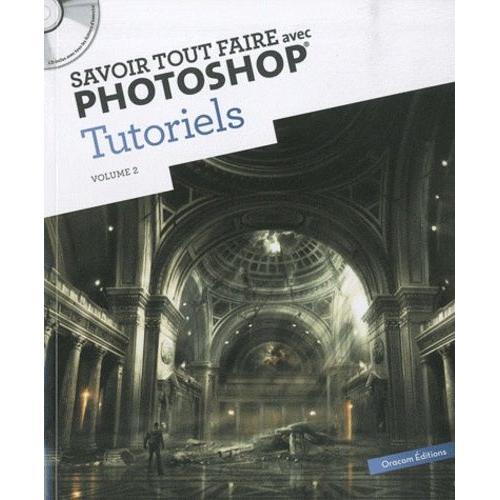 Savoir Tout Faire Avec Photoshop Tutoriels - Volume 2 (1 Cd-Rom)