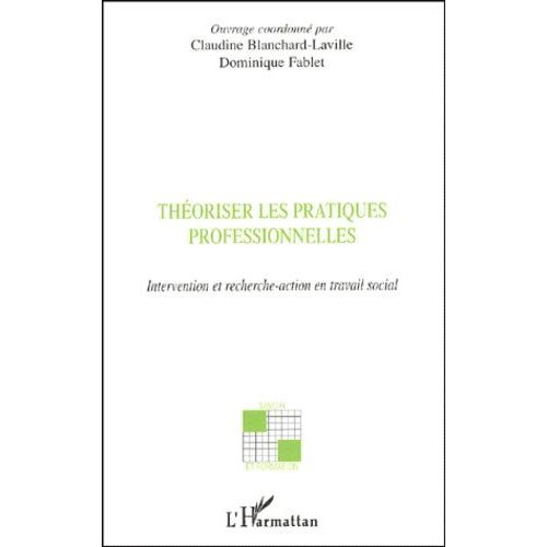 Théoriser Les Pratiques Professionnelles - Intervention Et Recherche-Action En Travail Social