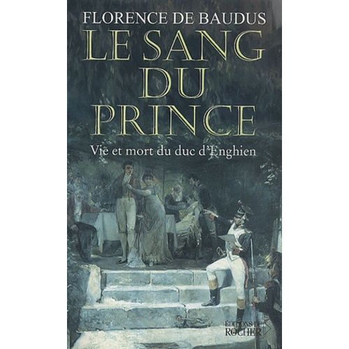 Le Sang Du Prince - Vie Et Mort Du Duc D'enghien