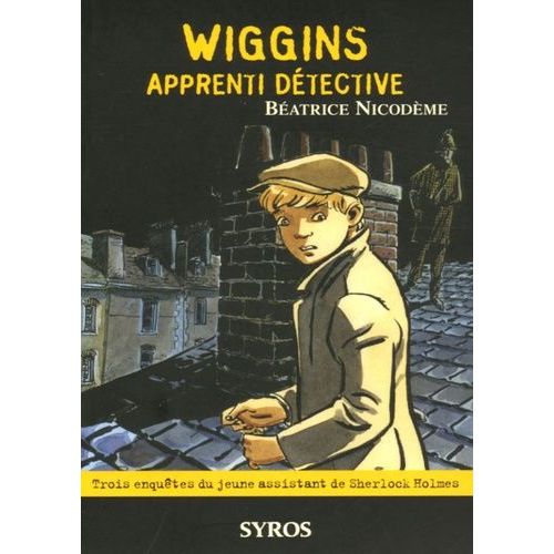 Wiggins Apprenti Détective - Trois Enquêtes Du Jeune Assistant De Sherlock Holmes