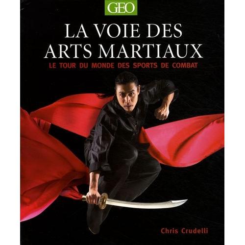 La Voie Des Arts Martiaux - Le Tour Du Monde Des Sports De Combat