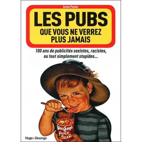 Les Pubs Que Vous Ne Verrez Plus Jamais - 100 Ans De Publicités Sexistes, Racistes, Ou Tout Simplement Stupides