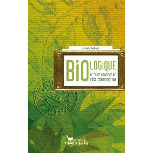 Bio-Logique - Le Guide De L'éco-Consommateur