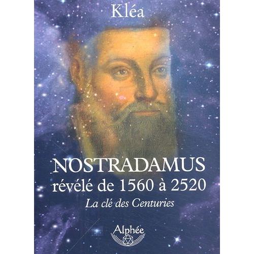 Nostradamus Révélé De 1560 À 2520 - La Clé Des Centuries