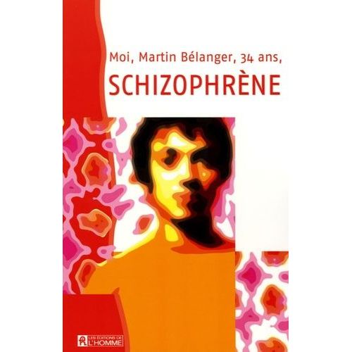 Moi, Martin Bélanger, 34 Ans, Schizophrène