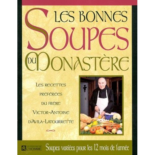 Les Bonnes Soupes Du Monastère - Les Recettes Préférées Du Frère Victor-Antoine D'avila-Latourrette