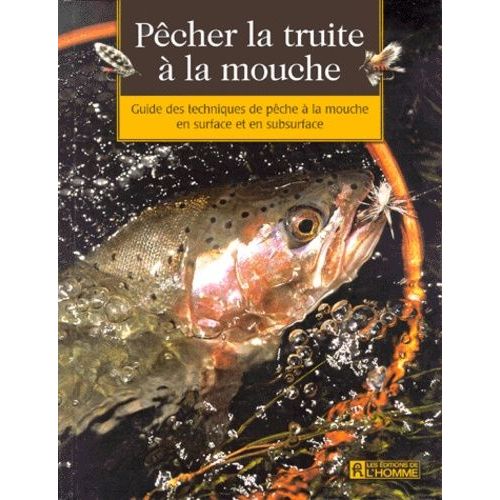 Pêcher La Truite À La Mouche - Guide Des Techniques De Pêche À La Mouche En Surface Et En Subsurface