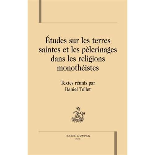 Etudes Sur Les Terres Saintes Et Les Pélerinages Dans Les Régions Monothéistes