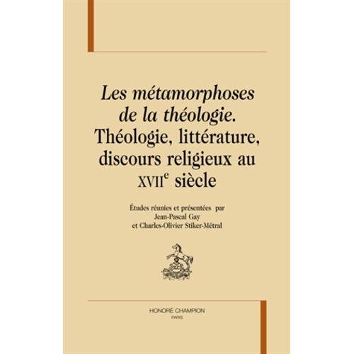Les Métamorphoses De La Théologie - Théologie, Littérature, Discours Religieux Au Xviie Siècle