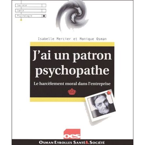 J'ai Un Patron Psychopathe - Le Harcèlement Moral Dans L'entreprise