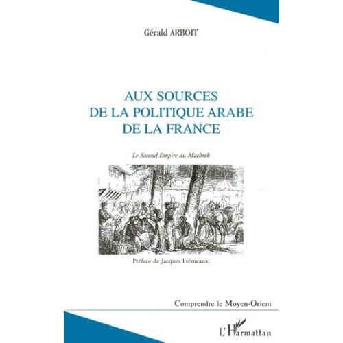 Aux Sources De La Politique Arabe De La France - Le Second Empire Au Machrek