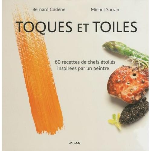 Toques Et Toiles - 60 Recettes De Chefs Étoilés Inspirées Par Un Peintre