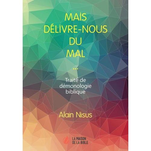 Mais Délivre-Nous Du Mal - Traité De Démonologie Biblique