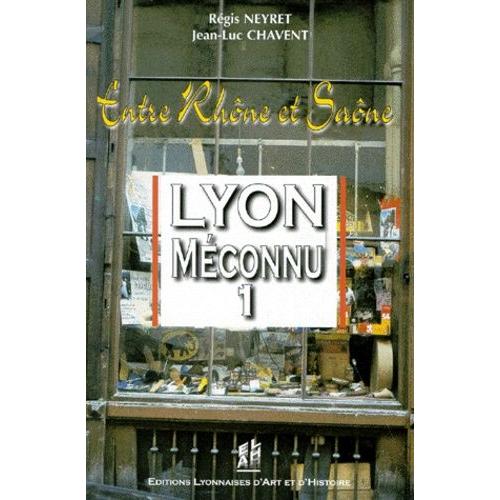 Lyon Méconnu - Tome 1, Neuf Promenades Entre Rhône Et Saône