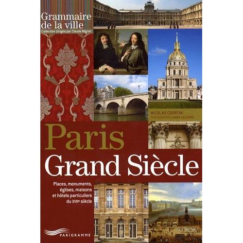 Paris Grand Siècle - Places, Monuments, Églises, Maisons Et Hôtels Particuliers Du Xviie Siècle