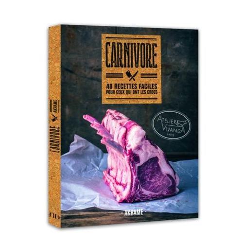 Carnivore - 40 Recettes Faciles Pour Ceux Qui Ont Les Crocs