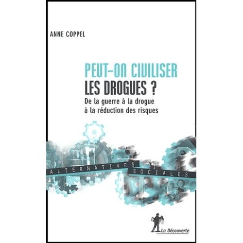 Peut-On Civiliser Les Drogues ? De La Guerre À La Drogue À La Réduction Des Risques