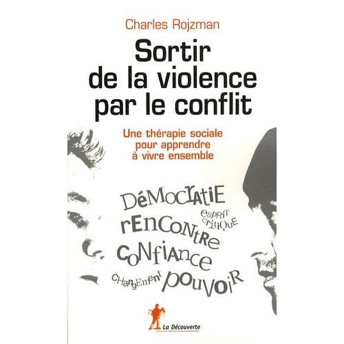 Sortir De La Violence Par Le Conflit - Une Thérapie Sociale Pour Apprendre À Vivre Ensemble