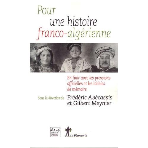 Pour Une Histoire Franco-Algérienne - En Finir Avec Les Pressions Officielles Et Les Lobbies De Mémoire