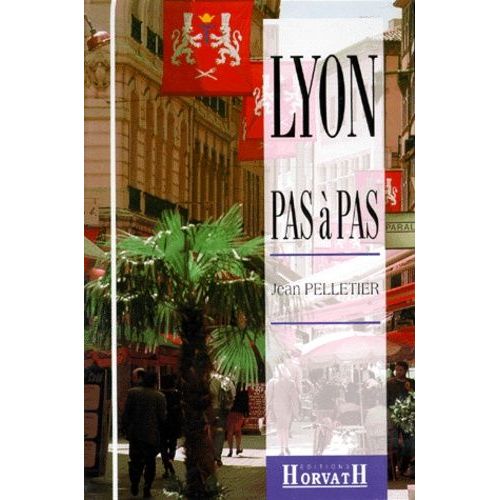 Lyon Pas À Pas Tome 1 - Rive Droite De La Saône, Croix-Rousse, Quais Et Ponts De La Saône