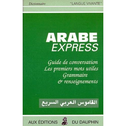 Arabe Express - Guide De Conversation, Les Premiers Mots Utiles, Grammaire, Renseignements, 6ème Édition