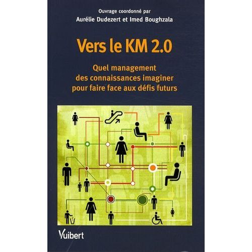 Vers Le Km 2.0 - Quel Management Des Connaissances Imaginer Pour Faire Face Aux Défis Futurs