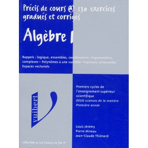 Algebre - Tome 1, Rappels : Logique, Ensembles, Combinatoire, Trigonométrie, Complexes, Polynômes À Une Variable, Fractions Rationnelles, Espaces Vectoriels