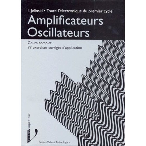 Amplificateurs Oscillateurs - Cours Complet, 77 Exercices Corrigés D'application
