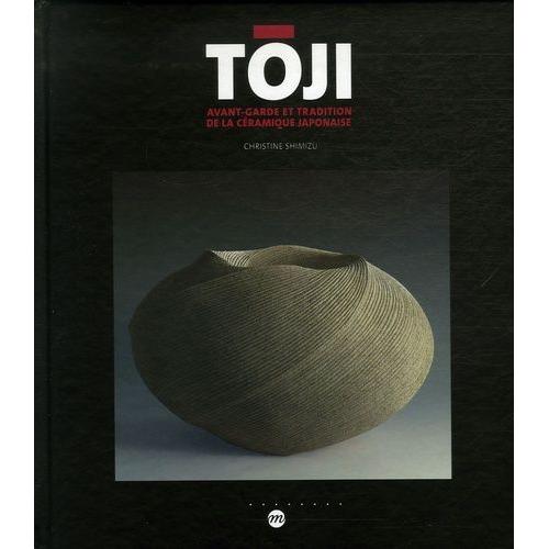 Toji - Avant-Garde Et Tradition De La Céramique Japonaise