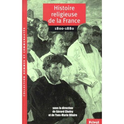 Histoire Religieuse De La France 1800-1880 - Entre Raison Et Révélation, Un Xixe Siècle Religieux ?