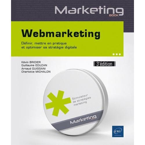 Webmarketing - Définir, Mettre En Pratique Et Optimiser Sa Stratégie Digitale
