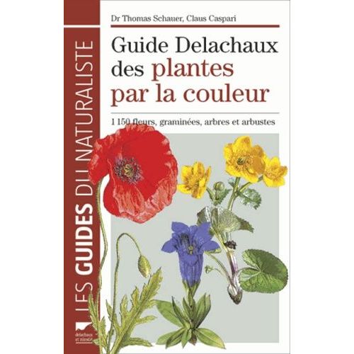 Guide Delachaux Des Plantes Par La Couleur - 1 150 Fleurs, Graminées, Arbres Et Arbustes