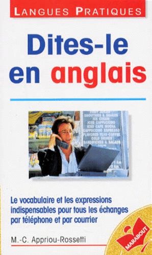 Dites-Le En Anglais - Pour La Communication, L'accueil, La Négociation, Petit Guide Pratique Et Simple Avec Vocabulaire, Expressions Et Conseils Judicieux