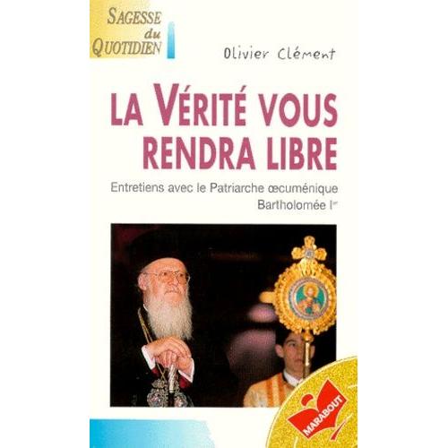 La Verite Nous Rendra Libre - Entretiens Avec Le Patriarche Oecuménique Bartholomée Ier