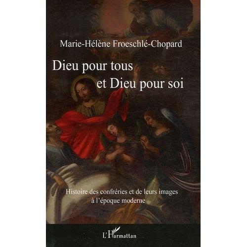 Dieu Pour Tous Et Dieu Pour Soi - Histoire Des Confréries Et De Leurs Images À L'époque Moderne