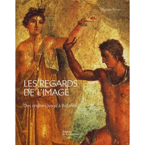 Les Regards De L'image - Des Origines Jusqu'à Byzance