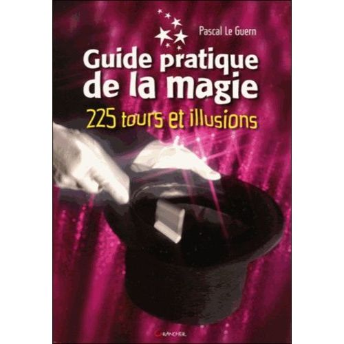Guide Pratique De La Magie - 225 Tours De Magie