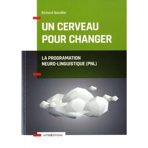 Un Cerveau Pour Changer - La Programmation Neuro-Linguistique (Pnl)