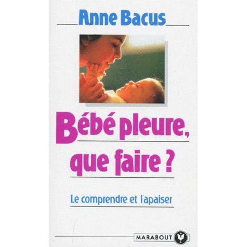 Bebe Pleure, Que Faire ? Le Comprendre Et L'apaiser