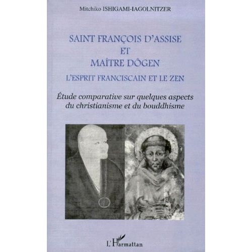 Saint François D'assise Et Maître Dôgen, L'esprit Franciscain Et Le Zen - Etude Comparative Sur Quelques Aspects Du Christianisme Et Du Bouddhisme
