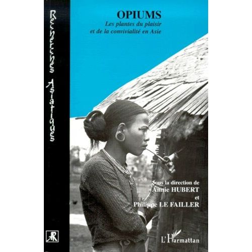 Opiums - Les Plantes Du Plaisir Et De La Convivialité En Asie