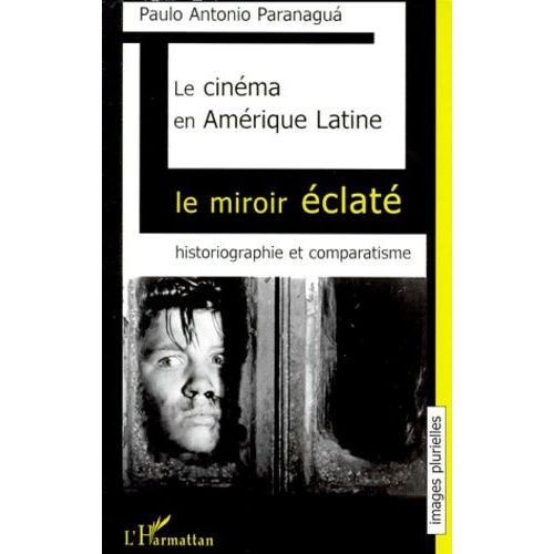 Le Cinéma En Amérique Latine : Le Miroir Éclaté. - Historiographie Et Comparatisme