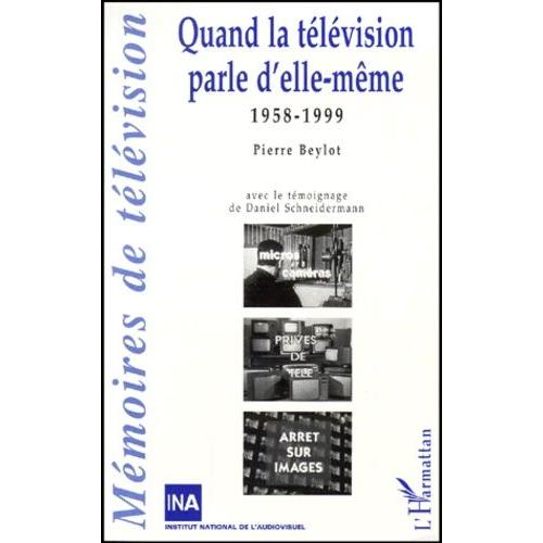 Quand La Télévision Parle D'elle-Même 1958-1999 - Avec Un Témoignage De Daniel Schneidermann