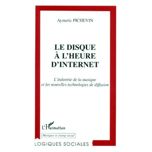 Le Disque A L'heure D'internet - L'industrie De La Musique Et Les Nouvelles Technologies De Diffusion
